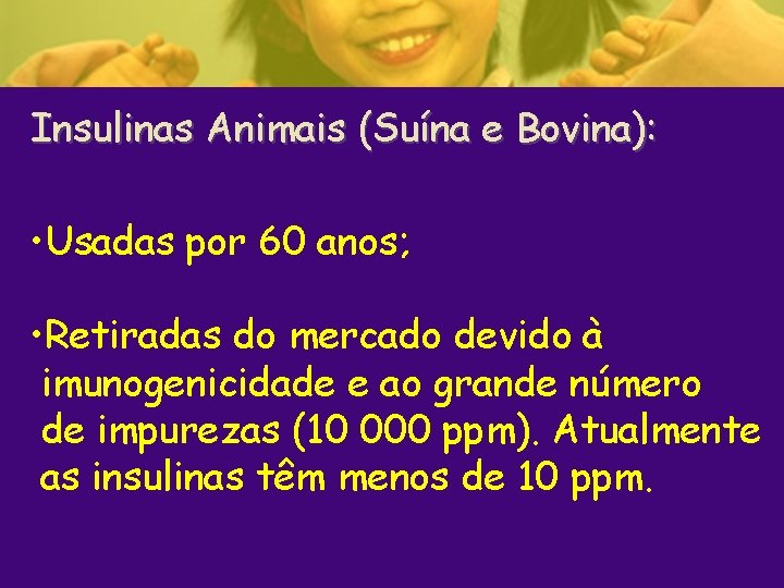 Insulinas Animais (Suína e Bovina): • Usadas por 60 anos; • Retiradas do mercado