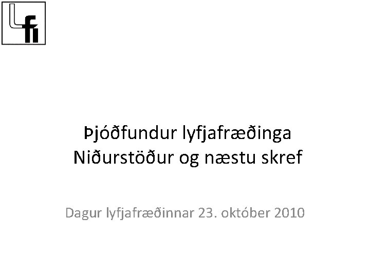 Þjóðfundur lyfjafræðinga Niðurstöður og næstu skref Dagur lyfjafræðinnar 23. október 2010 