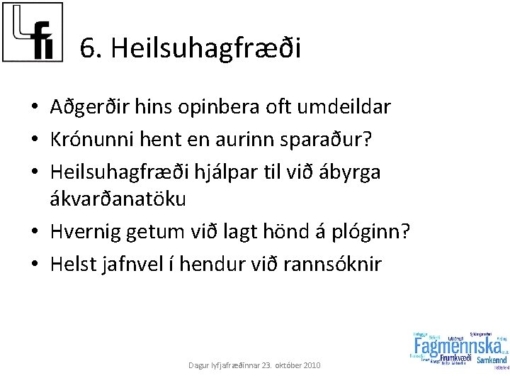 6. Heilsuhagfræði • Aðgerðir hins opinbera oft umdeildar • Krónunni hent en aurinn sparaður?