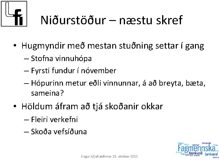 Niðurstöður – næstu skref • Hugmyndir með mestan stuðning settar í gang – Stofna