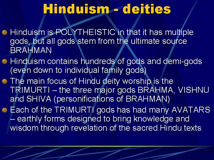 Hinduism - deities Hinduism is POLYTHEISTIC in that it has multiple gods, but all