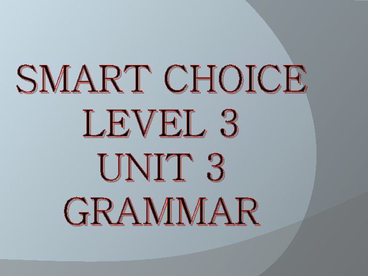 SMART CHOICE LEVEL 3 UNIT 3 GRAMMAR 