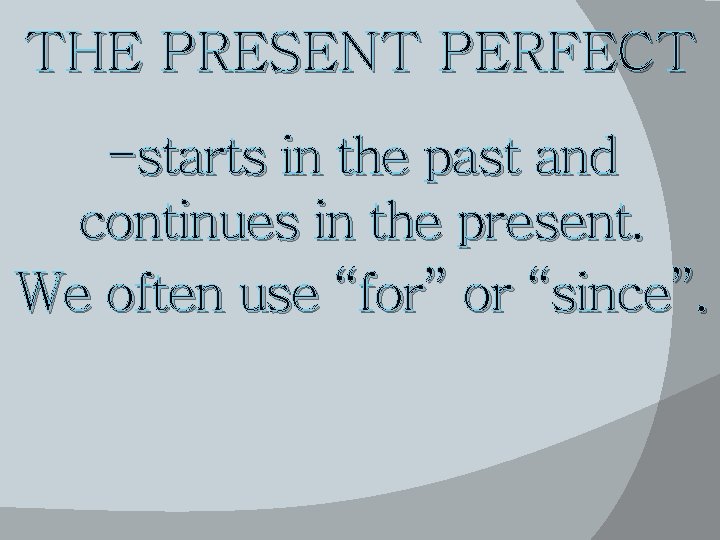 THE PRESENT PERFECT -starts in the past and continues in the present. We often