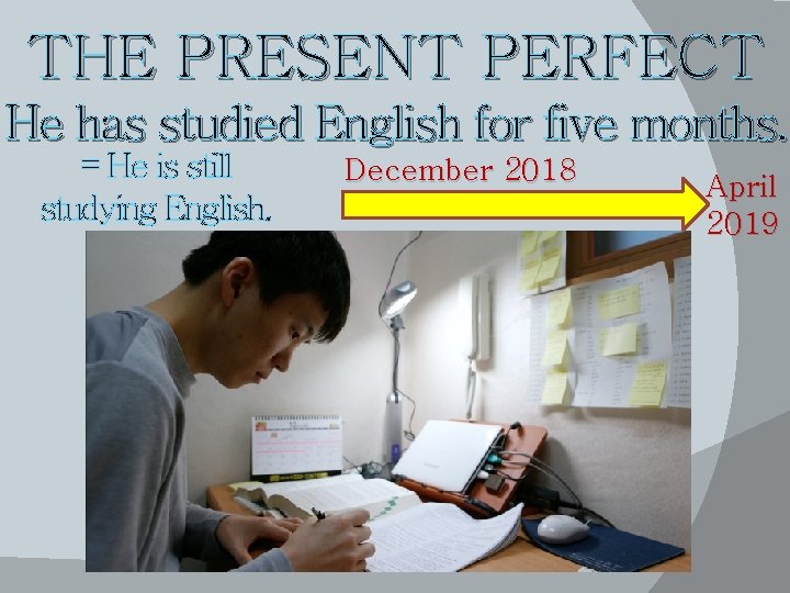 THE PRESENT PERFECT He has studied English for five months. = He is still