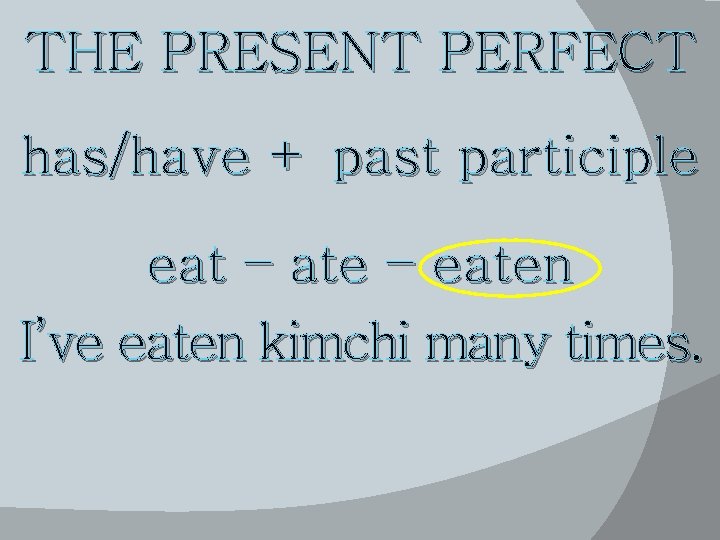 THE PRESENT PERFECT has/have + past participle eat – ate – eaten I’ve eaten