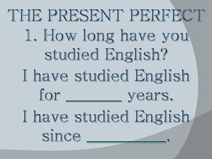 THE PRESENT PERFECT 1. How long have you studied English? I have studied English