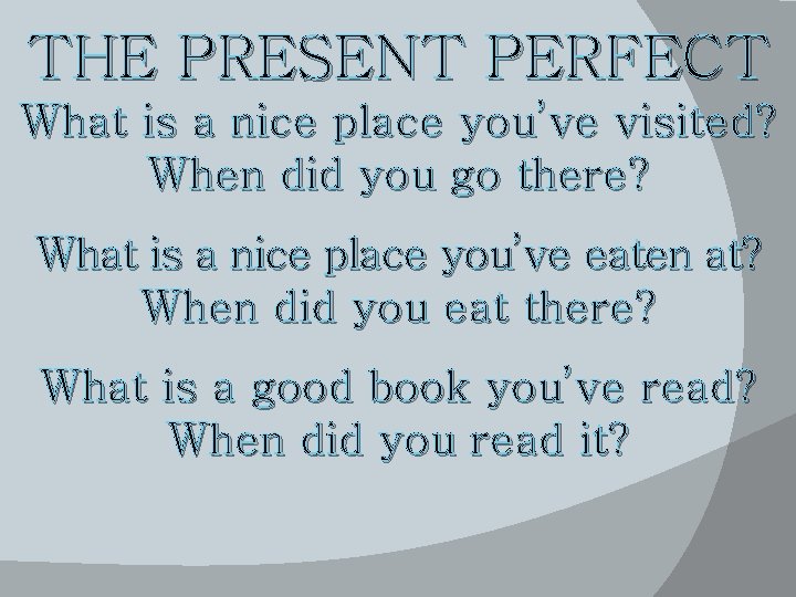 THE PRESENT PERFECT What is a nice place you’ve visited? When did you go