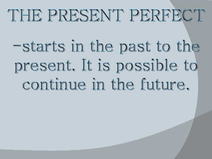 THE PRESENT PERFECT -starts in the past to the present. It is possible to