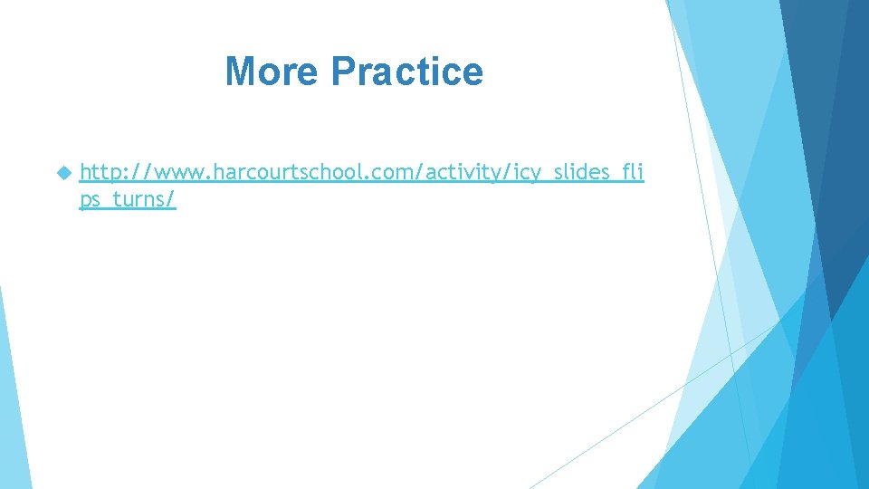 More Practice http: //www. harcourtschool. com/activity/icy_slides_fli ps_turns/ 