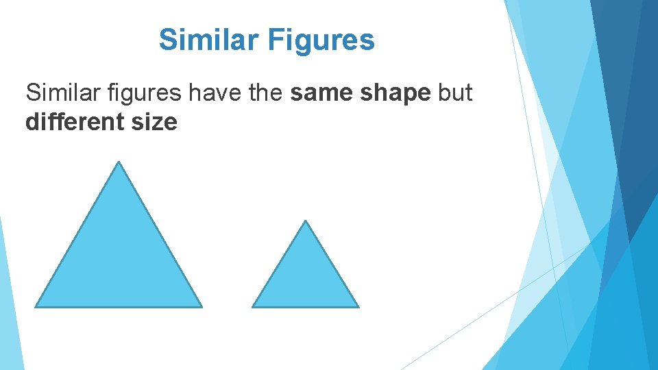 Similar Figures Similar figures have the same shape but different size 