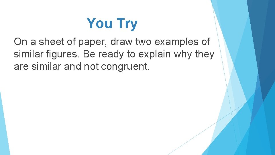 You Try On a sheet of paper, draw two examples of similar figures. Be