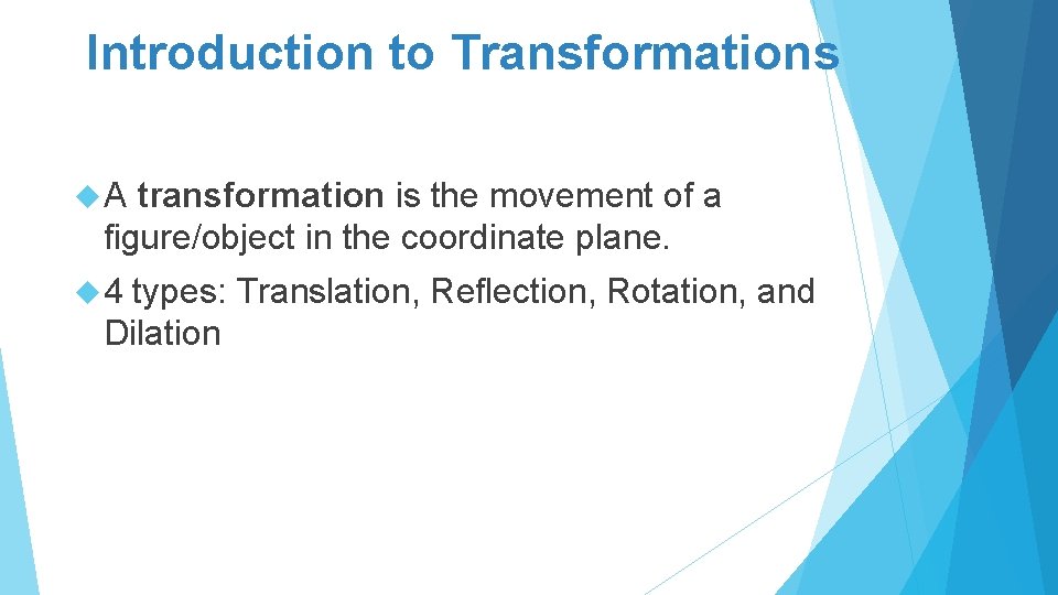 Introduction to Transformations A transformation is the movement of a figure/object in the coordinate