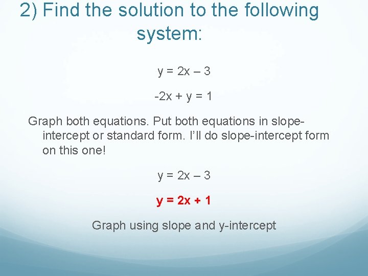 2) Find the solution to the following system: y = 2 x – 3