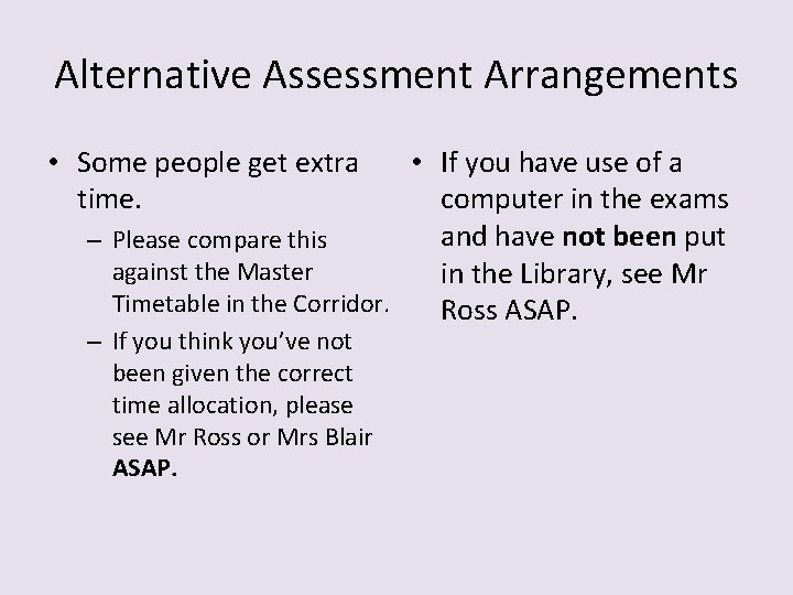 Alternative Assessment Arrangements • Some people get extra time. • If you have use