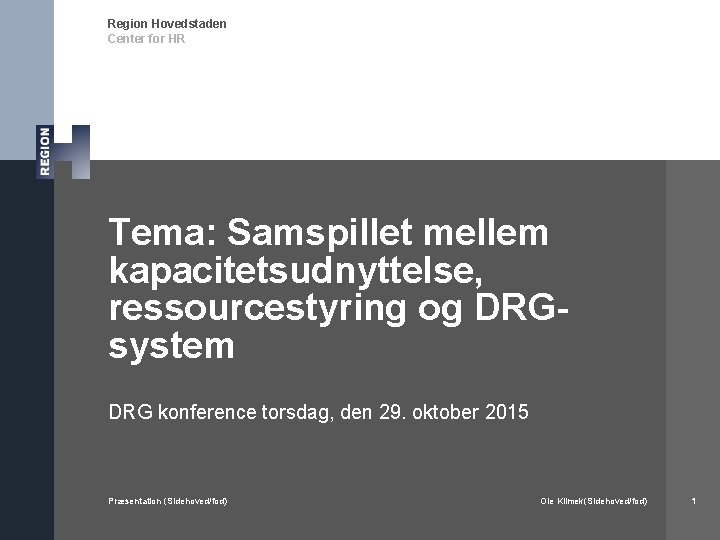 Region Hovedstaden Center for HR Tema: Samspillet mellem kapacitetsudnyttelse, ressourcestyring og DRGsystem DRG konference