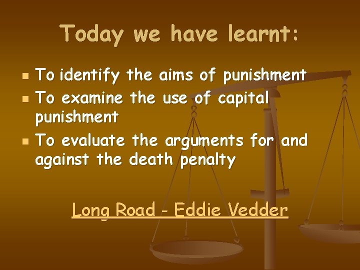 Today we have learnt: n n n To identify the aims of punishment To