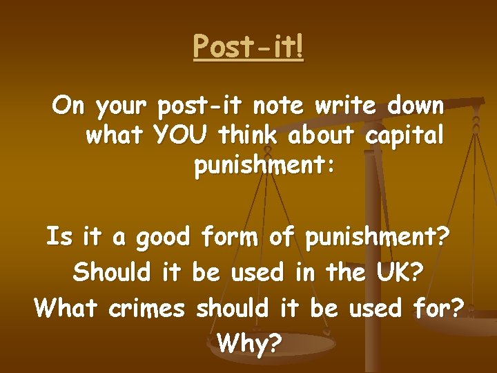 Post-it! On your post-it note write down what YOU think about capital punishment: Is