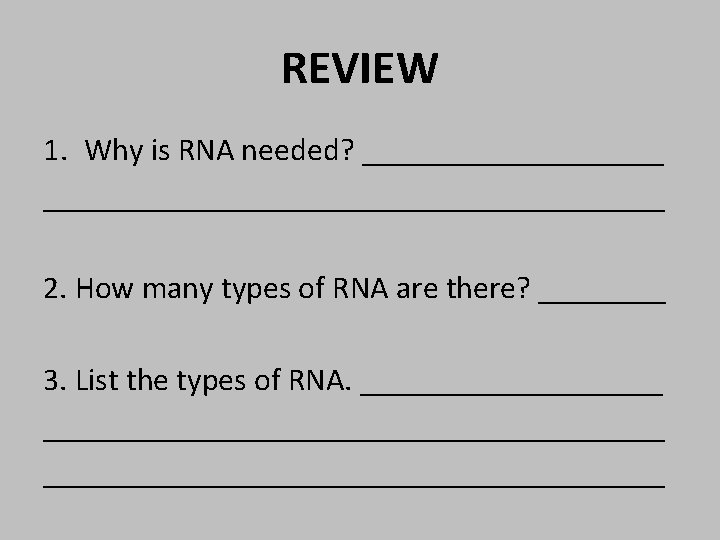 REVIEW 1. Why is RNA needed? _____________________________ 2. How many types of RNA are