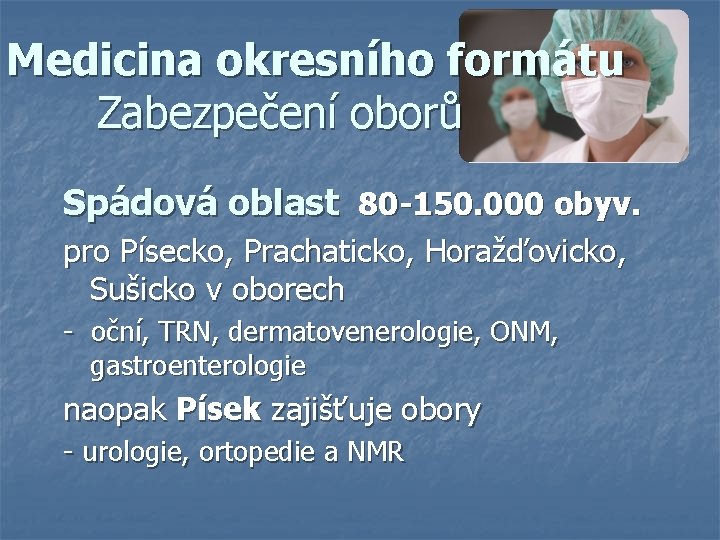Medicina okresního formátu Zabezpečení oborů Spádová oblast 80 -150. 000 obyv. pro Písecko, Prachaticko,