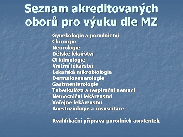 Seznam akreditovaných oborů pro výuku dle MZ Gynekologie a porodnictví Chirurgie Neurologie Dětské lékařství