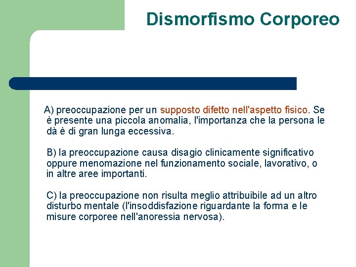 Dismorfismo Corporeo A) preoccupazione per un supposto difetto nell'aspetto fisico. Se è presente una