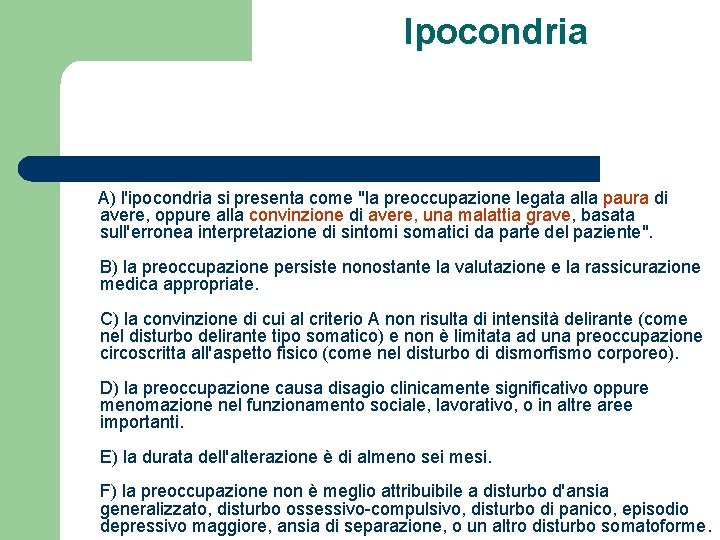 Ipocondria A) l'ipocondria si presenta come "la preoccupazione legata alla paura di avere, oppure