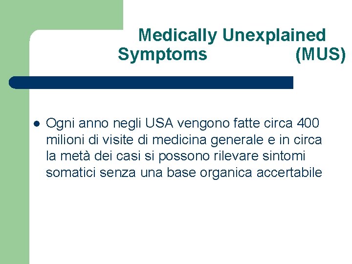 Medically Unexplained Symptoms (MUS) l Ogni anno negli USA vengono fatte circa 400 milioni