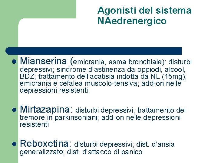 Agonisti del sistema NAedrenergico l Mianserina (emicrania, asma bronchiale): disturbi l Mirtazapina: disturbi depressivi;
