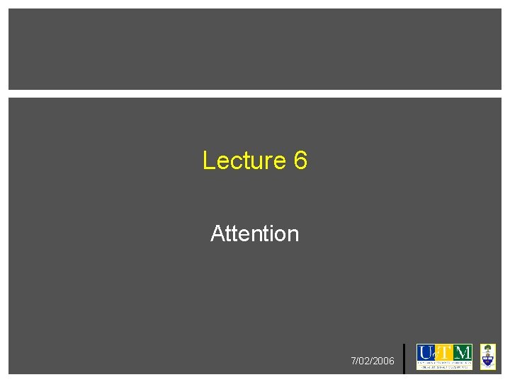 Lecture 6 Attention 7/02/2006 