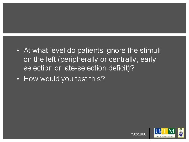  • At what level do patients ignore the stimuli on the left (peripherally