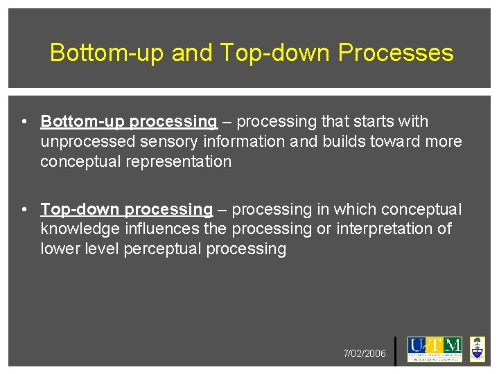 Bottom-up and Top-down Processes • Bottom-up processing – processing that starts with unprocessed sensory