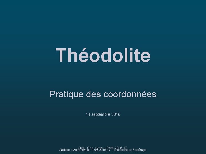 Théodolite Pratique des coordonnées 14 septembre 2016 Cral - Obs. Lyon – Ph. M