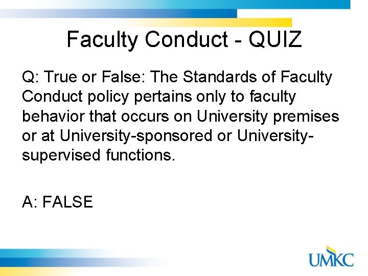 Faculty Conduct - QUIZ Q: True or False: The Standards of Faculty Conduct policy