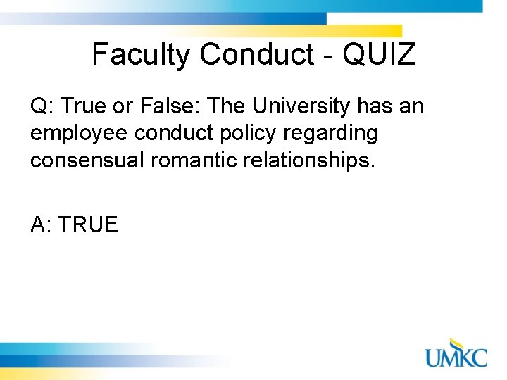 Faculty Conduct - QUIZ Q: True or False: The University has an employee conduct