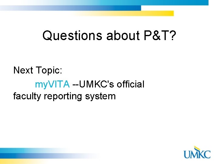 Questions about P&T? Next Topic: my. VITA --UMKC's official faculty reporting system 