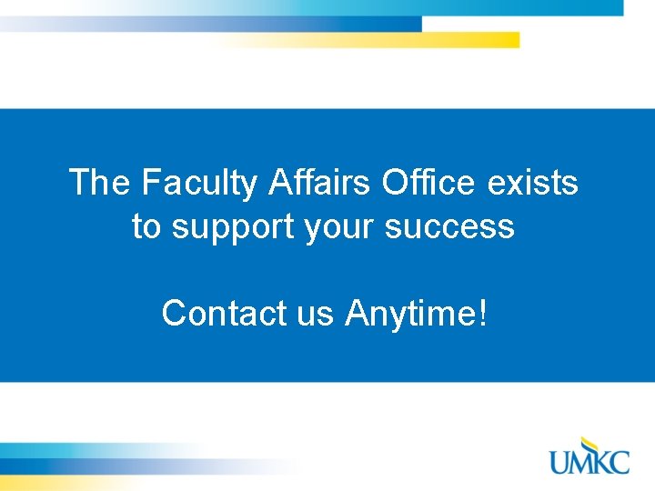 The Faculty Affairs Office exists to support your success Contact us Anytime! 