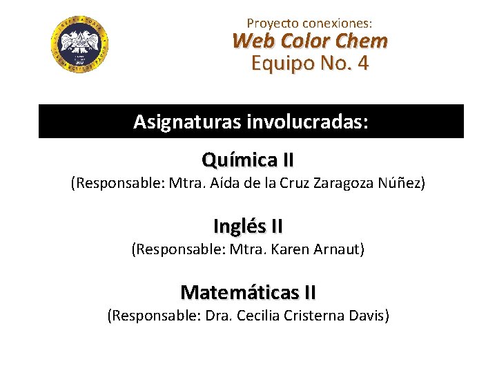 Proyecto conexiones: Web Color Chem Equipo No. 4 Asignaturas involucradas: Química II (Responsable: Mtra.