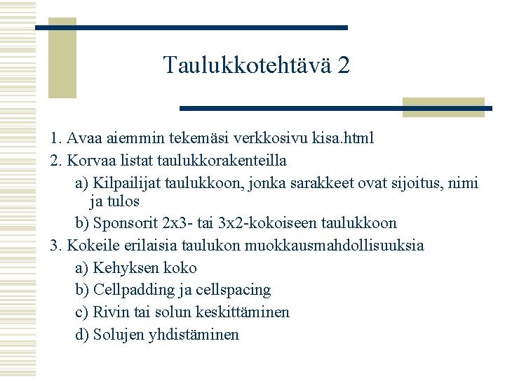 Taulukkotehtävä 2 1. Avaa aiemmin tekemäsi verkkosivu kisa. html 2. Korvaa listat taulukkorakenteilla a)