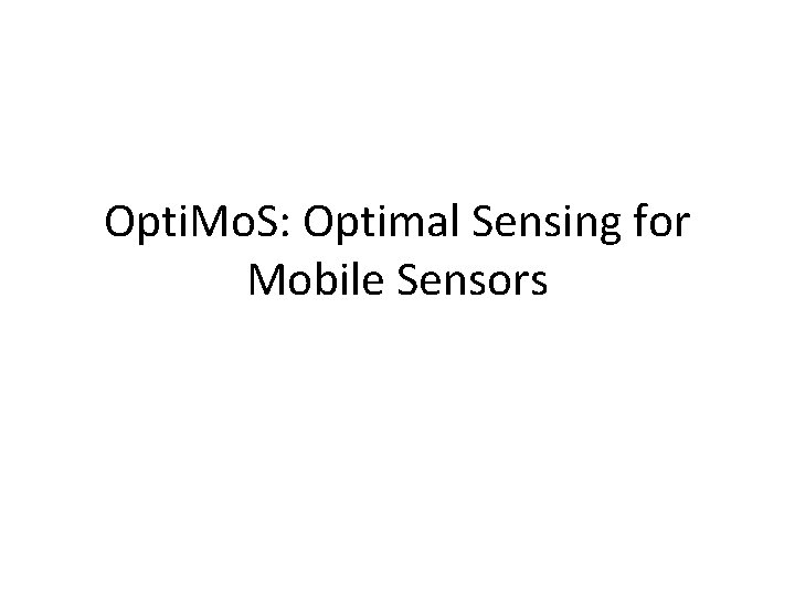 Opti. Mo. S: Optimal Sensing for Mobile Sensors 