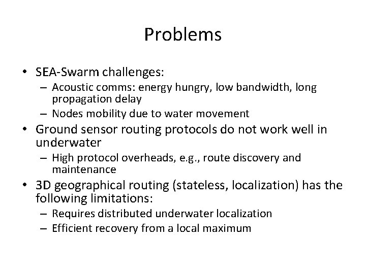 Problems • SEA-Swarm challenges: – Acoustic comms: energy hungry, low bandwidth, long propagation delay