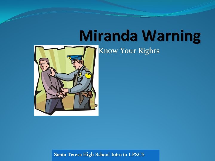Miranda Warning Know Your Rights Santa Teresa High School Intro to LPSCS 