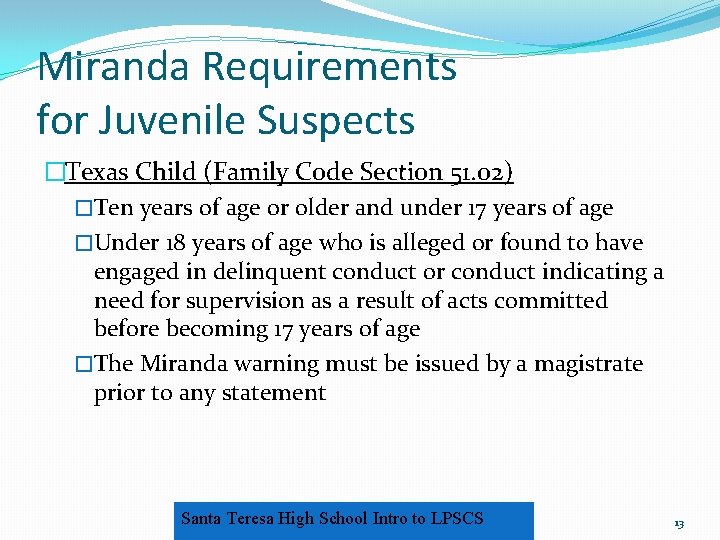 Miranda Requirements for Juvenile Suspects �Texas Child (Family Code Section 51. 02) �Ten years