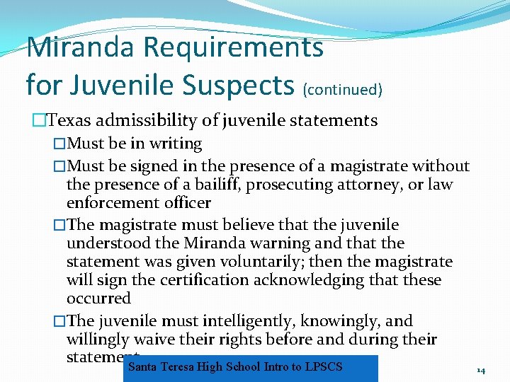 Miranda Requirements for Juvenile Suspects (continued) �Texas admissibility of juvenile statements �Must be in