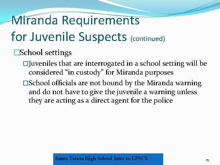 Miranda Requirements for Juvenile Suspects (continued) �School settings �Juveniles that are interrogated in a