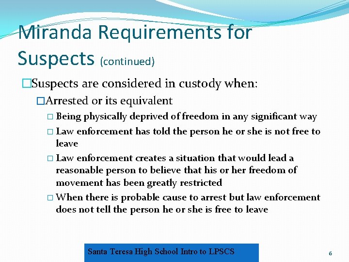 Miranda Requirements for Suspects (continued) �Suspects are considered in custody when: �Arrested or its