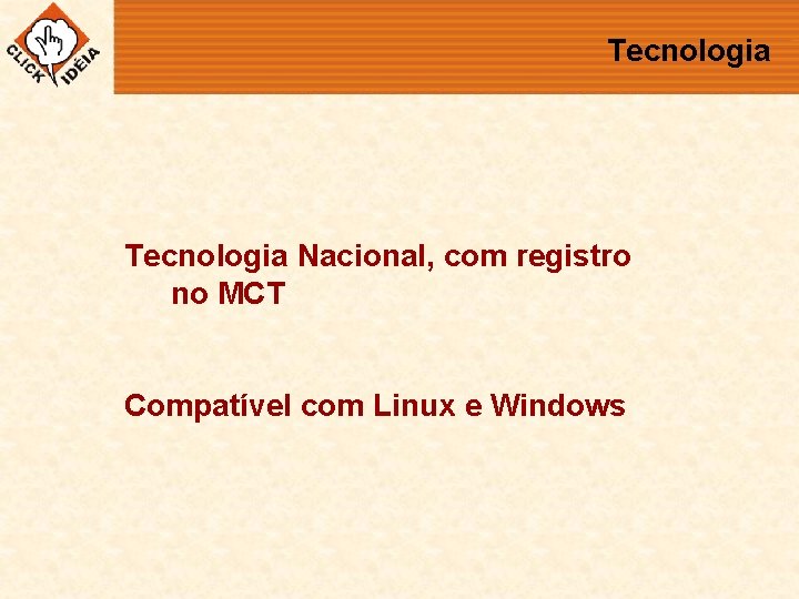 Tecnologia Nacional, com registro no MCT Compatível com Linux e Windows 