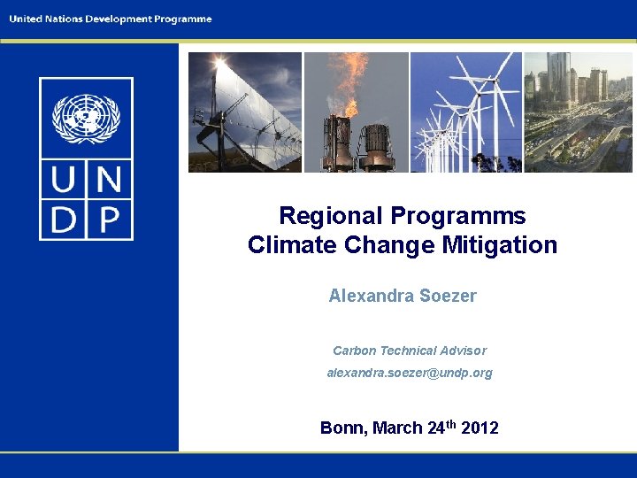 Regional Programms Climate Change Mitigation Alexandra Soezer Carbon Technical Advisor alexandra. soezer@undp. org Bonn,
