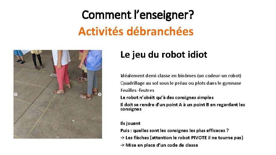 Comment l’enseigner? Activités débranchées Le jeu du robot idiot Idéalement demi-classe en binômes (un