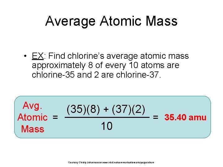 Average Atomic Mass • EX: Find chlorine’s average atomic mass approximately 8 of every