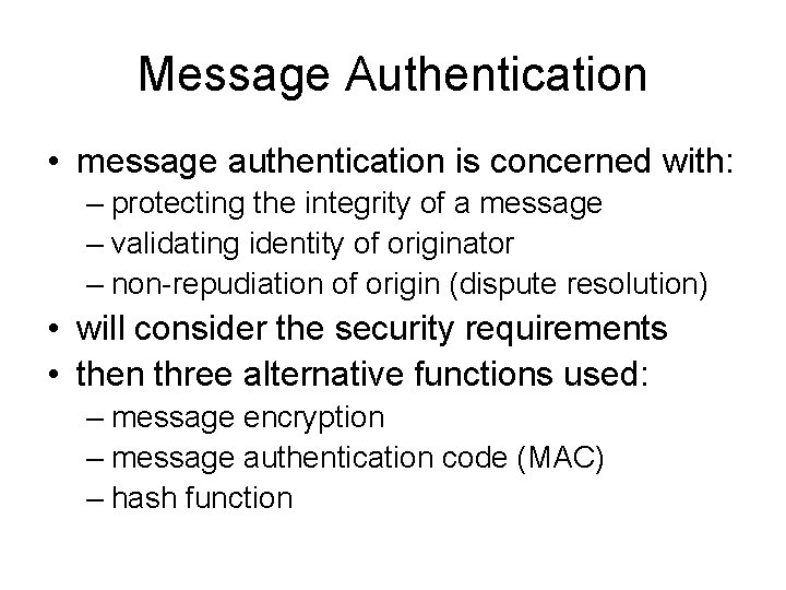 Message Authentication • message authentication is concerned with: – protecting the integrity of a